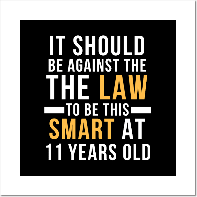 It Should Be Against The Law To Be This Smart At 11 Years Old Gift Idea 11 Year Old 11 Wall Art by giftideas